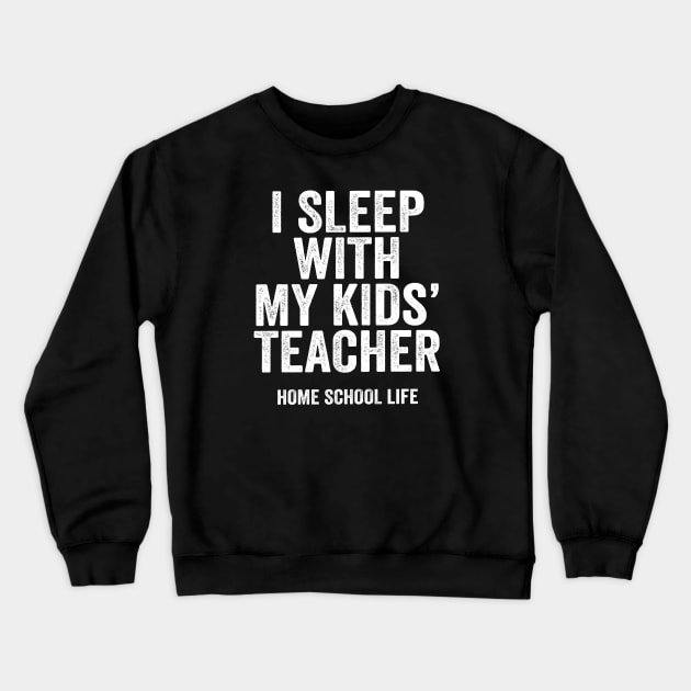 Funny Homeschool Gift for Dad - I Sleep with my Kids' Teacher Crewneck Sweatshirt by Elsie Bee Designs